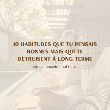 10 habitudes que tu pensais bonne mais qui augmentent ton stress & ton anxiété